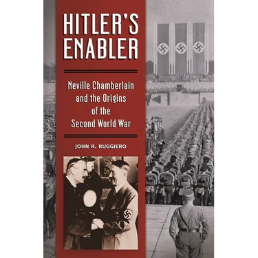 Hitler's Enabler: Neville Chamberlain and the Origins of the Second World War