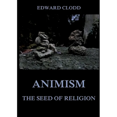 Animism - The Seed Of Religion: Thematically Annotated Edition