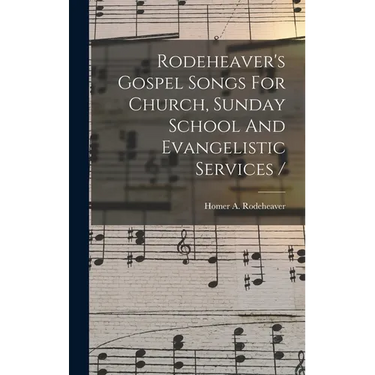 Rodeheaver's Gospel Songs For Church, Sunday School And Evangelistic Services /