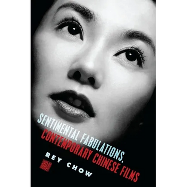 Sentimental Fabulations, Contemporary Chinese Films: Attachment in the Age of Global Visibility