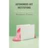 Autonomous Art Institutions: Artists Disrupting the Creative City