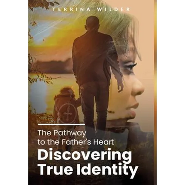 The Pathway to the Father's Heart: Discovering True Identity