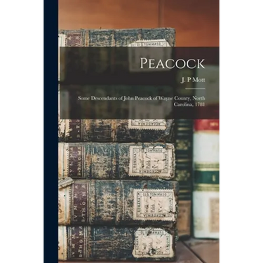 Peacock: Some Descendants of John Peacock of Wayne County, North Carolina, 1781