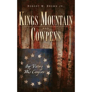 Kings Mountain and Cowpens: Our Victory Was Complete