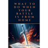 What to Do When Your Battle Is From Home