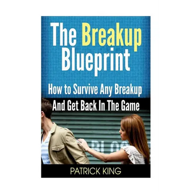 The Breakup Blueprint: How to Survive Any Breakup and Get Back in the Game