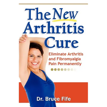 The New Arthritis Cure: Eliminate Arthritis and Fibromyalgia Pain Permanently