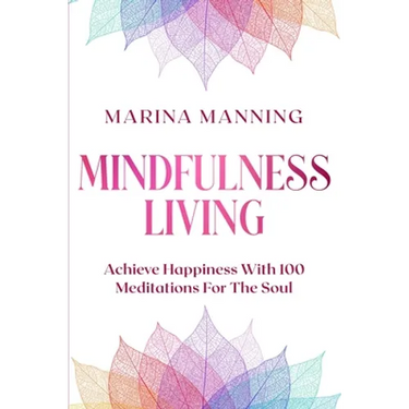 Mindfulness For Beginners: MINDFULNESS LIVING - Achieve Happiness With 100 Meditations For The Soul