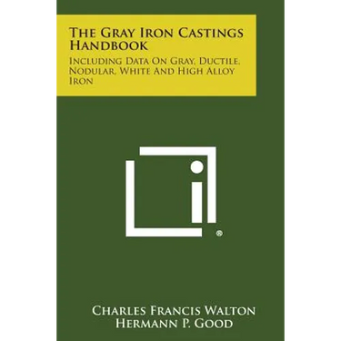 The Gray Iron Castings Handbook: Including Data on Gray, Ductile, Nodular, White and High Alloy Iron