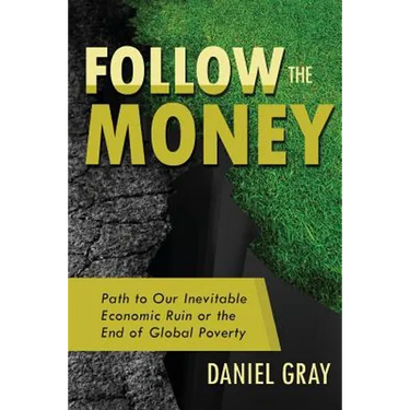 Follow the Money: Path to Our Inevitable Economic Ruin or the End of Global Poverty