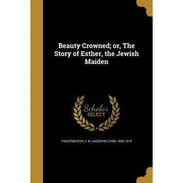 Beauty Crowned; or, The Story of Esther, the Jewish Maiden
