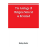 The analogy of religion, natural & revealed