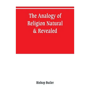 The analogy of religion, natural & revealed