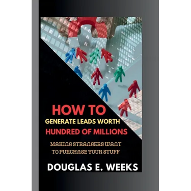 How to Generate Leads worth Hundred of millions: Making Strangers Want to Purchase Your Stuff