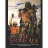The Stone Age: The History and Legacy of the Prehistoric Period When Humans Started Using Stone Tools