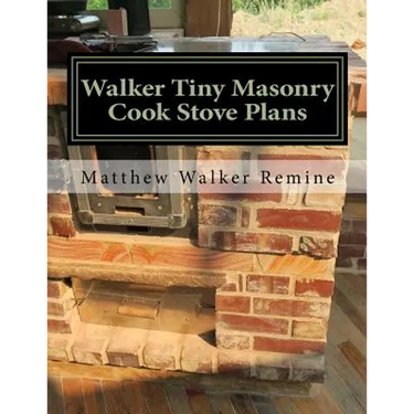 Walker Tiny Masonry Cook Stove Plans: Build your own super efficient wood cook stove