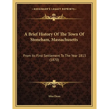 A Brief History Of The Town Of Stoneham, Massachusetts: From Its First Settlement To The Year 1813 (1870)