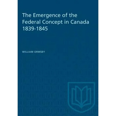 The Emergence of the Federal Concept in Canada 1839-1845