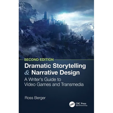 Dramatic Storytelling and Narrative Design: A Writer's Guide to Video Games and Transmedia