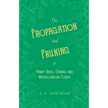 The Propagation and Pruning of Hardy Trees, Shrubs and Miscellaneous Plants
