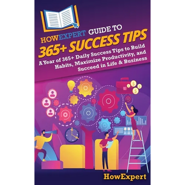 HowExpert Guide to 365+ Success Tips: A Year of 365+ Daily Success Tips to Build Habits, Maximize Productivity, and Succeed in Life & Business