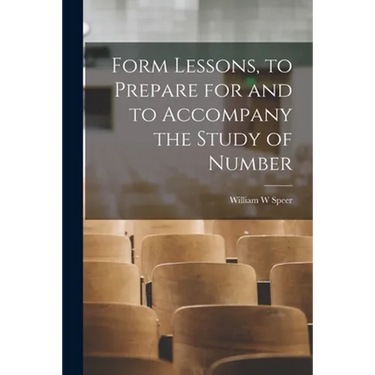 Form Lessons, to Prepare for and to Accompany the Study of Number