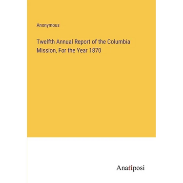 Twelfth Annual Report of the Columbia Mission, For the Year 1870