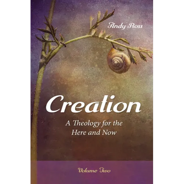 Creation: A Theology for the Here and Now, Volume Two