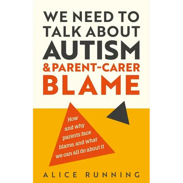 We Need to Talk about Autism and Parent-Carer Blame: How and Why Parents Face Blame, and What We Can All Do about It
