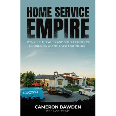Home Service Empire: How I Built, Scaled, and Sold a Family of Businesses Worth Over $100 Million
