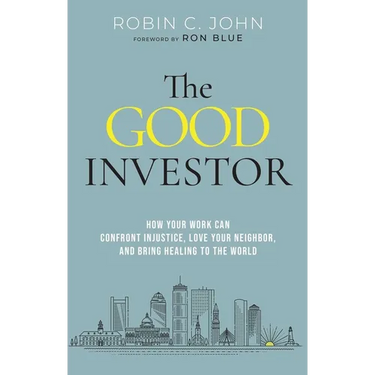 The Good Investor: How Your Work Can Confront Injustice, Love Your Neighbor, and Bring Healing to the World
