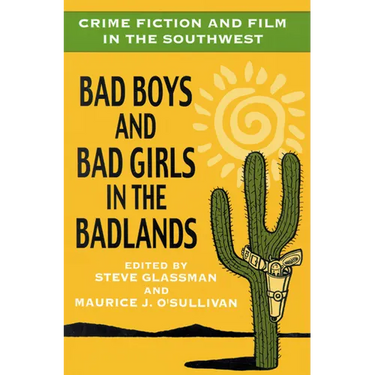 Crime Fiction and Film in the Southwest: Bad Boys and Bad Girls in the Badlands