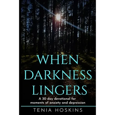 When Darkness Lingers: A 30 Day Devotional for moments of anxiety and depression