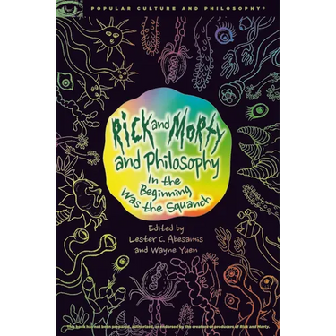 Rick and Morty and Philosophy: In the Beginning Was the Squanch