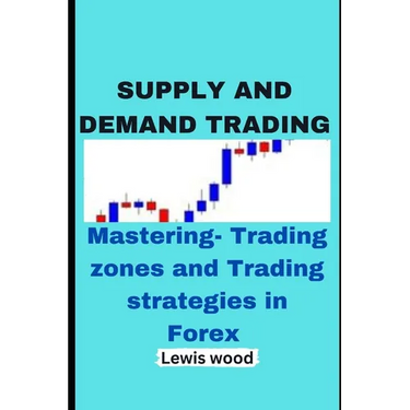 Supply and Demand Trading: Mastering- Trading zones and Trading strategies in Forex