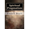 Spiritual Pragmatism: A Practical Approach to Spirit Work in a World Controlled by Ego