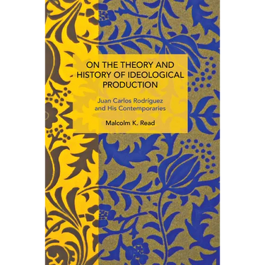 On the Theory and History of Ideological Production: Juan Carlos Rodríguez and His Contemporaries