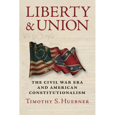 Liberty and Union: The Civil War Era and American Constitutionalism