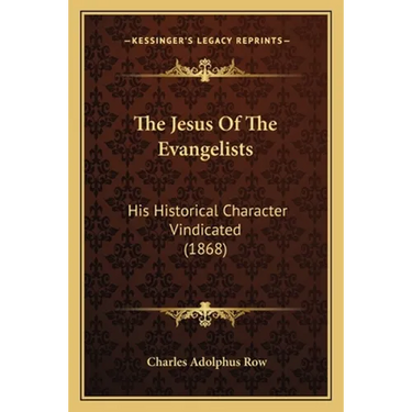The Jesus Of The Evangelists: His Historical Character Vindicated (1868)