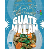 Family-Friendly Guatemalan Cookbook: Easy and Surely Tasty Central American Recipes for Every Day