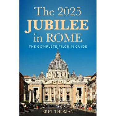 The 2025 Jubilee in Rome: The Complete Pilgrim Guide