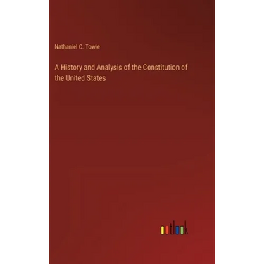 A History and Analysis of the Constitution of the United States