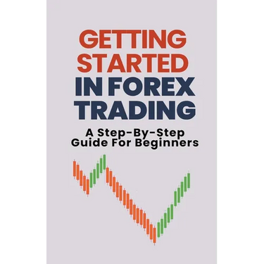Getting Started In Forex Trading: A Step-By-Step Guide For Beginners