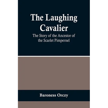 The Laughing Cavalier: The Story of the Ancestor of the Scarlet Pimpernel