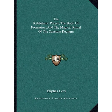 The Kabbalistic Prayer, The Book Of Formation, And The Magical Ritual Of The Sanctum Regnum