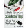 How to Make Your Own Custom Leather Chaps that Fit Perfectly: Illustrated Step-By-Step Guide