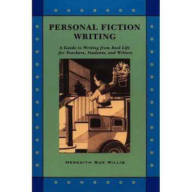 Personal Fiction Writing: A Guide to Writing from Real Life for Teachers, Students & Writers