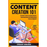 Content Creation 101: A Creative's Guide to Creating Contents, Generating Results And Making Money Even As A Beginner