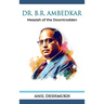 Dr. B R Ambedkar: Messiah of the Downtrodden: Messiah