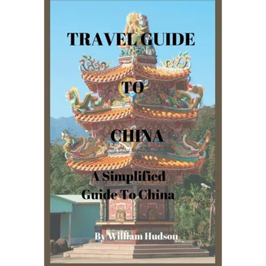 Travel Guide to China: A Simplified Guide To China